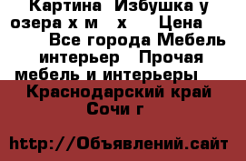 	 Картина“ Избушка у озера“х,м 40х50 › Цена ­ 6 000 - Все города Мебель, интерьер » Прочая мебель и интерьеры   . Краснодарский край,Сочи г.